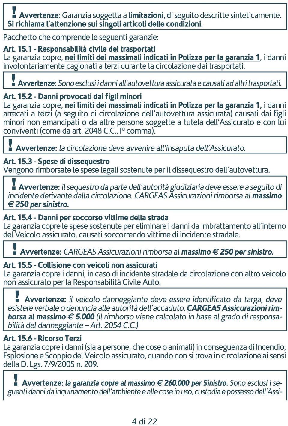 trasportati.! Avvertenze: Sono esclusi i danni all autovettura assicurata e causati ad altri trasportati. Art. 15.