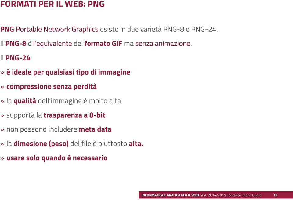 Il PNG-24: è ideale per qualsiasi tipo di immagine compressione senza perdità la qualità dell immagine è molto alta