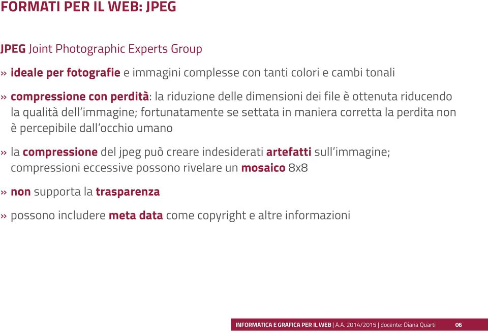 percepibile dall occhio umano la compressione del jpeg può creare indesiderati artefatti sull immagine; compressioni eccessive possono rivelare un mosaico 8x8