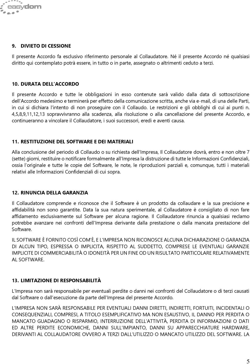 DURATA DELL ACCORDO Il presente Accordo e tutte le obbligazioni in esso contenute sarà valido dalla data di sottoscrizione dell Accordo medesimo e terminerà per effetto della comunicazione scritta,