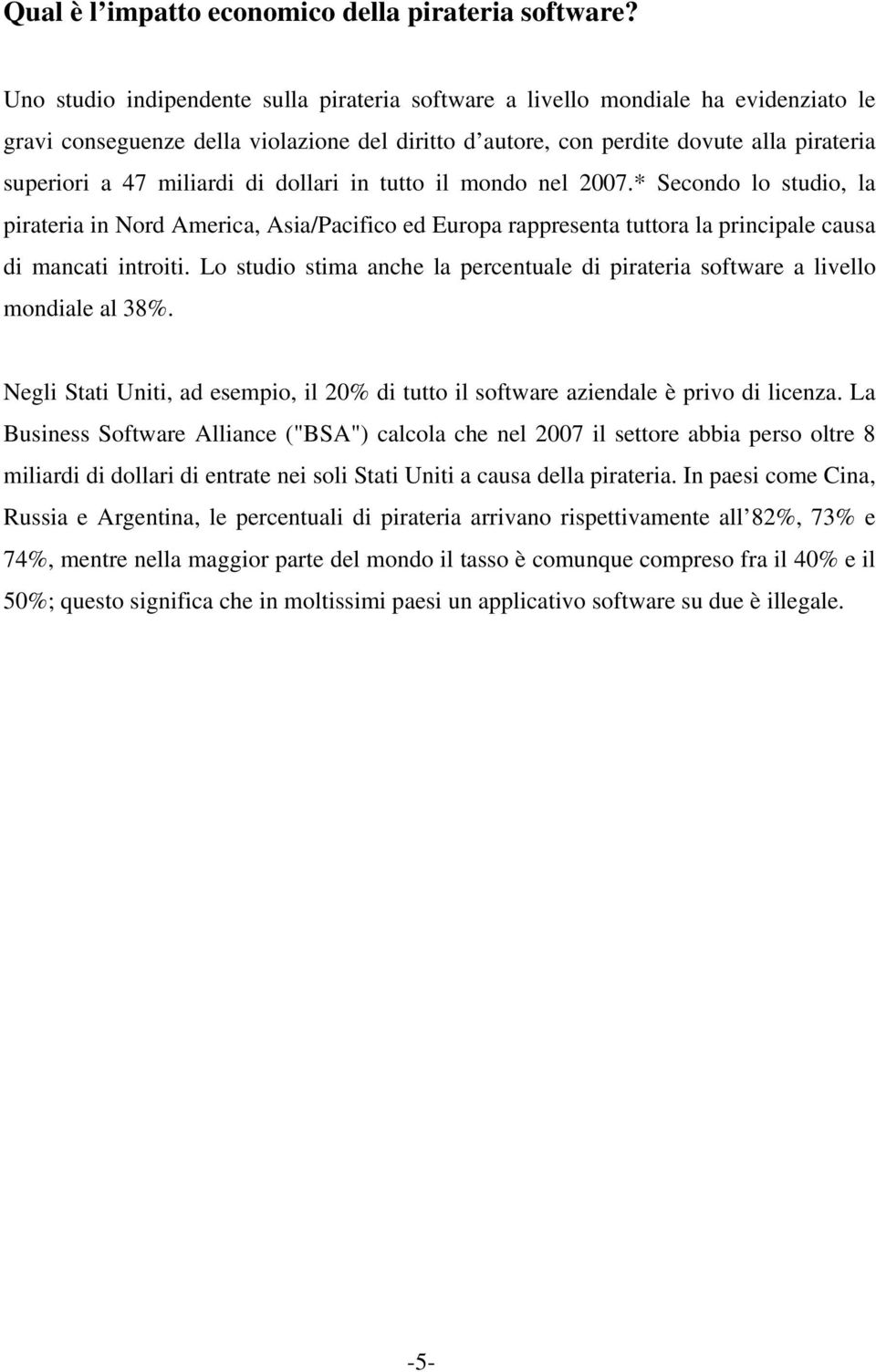 miliardi di dollari in tutto il mondo nel 2007.* Secondo lo studio, la pirateria in Nord America, Asia/Pacifico ed Europa rappresenta tuttora la principale causa di mancati introiti.