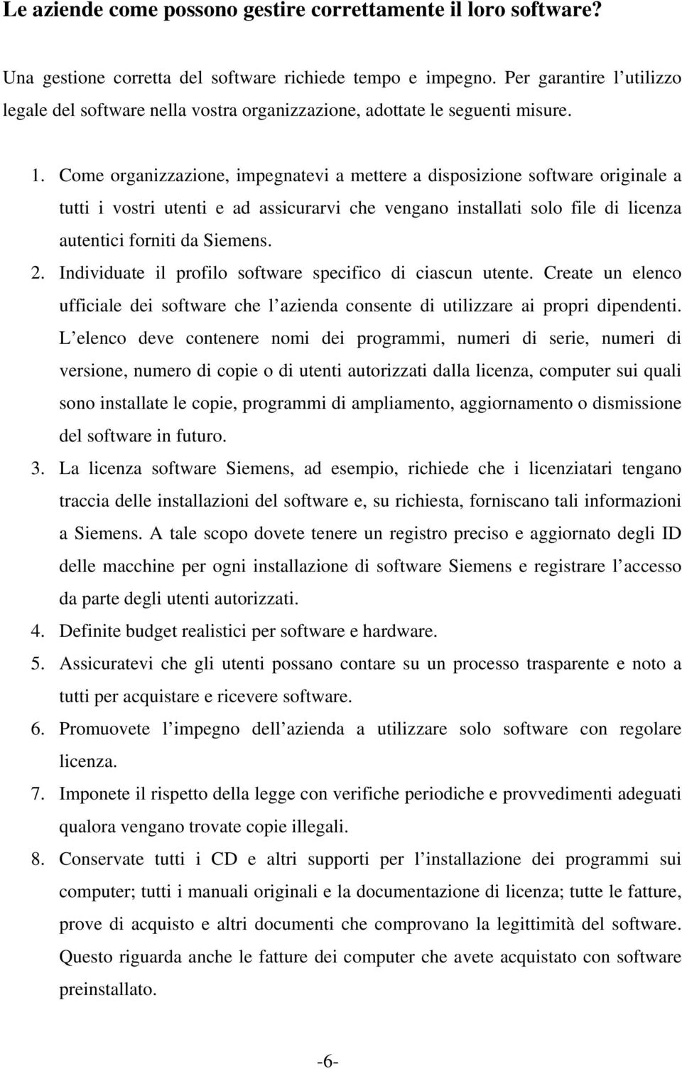 Come organizzazione, impegnatevi a mettere a disposizione software originale a tutti i vostri utenti e ad assicurarvi che vengano installati solo file di licenza autentici forniti da Siemens. 2.