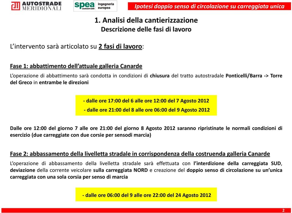 autostradale Ponticelli/Barra > Torre del Greco in entrambe le direzioni dalle ore 17:00 del 6 alle ore 12:00 del 7 Agosto 2012 dalle ore 21:00 del 8 alle ore 06:00 del 9 Agosto 2012 Dalle ore 12:00