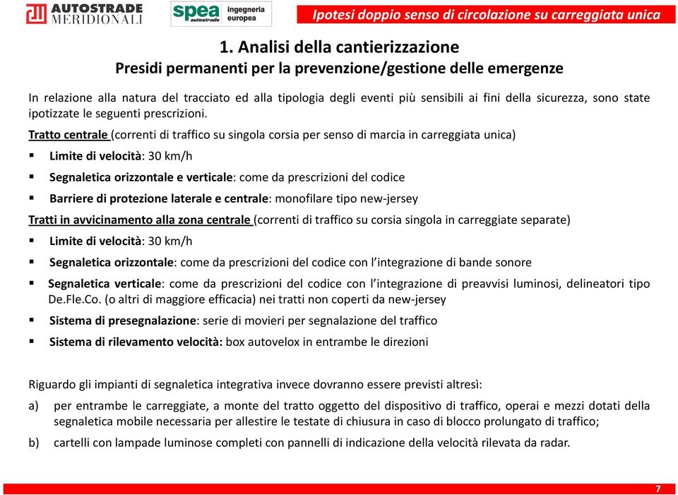 Tratto centrale (correnti di traffico su singola corsia per senso di marcia in carreggiata unica) Limite di velocità:30km/h Segnaletica orizzontale e verticale: come da prescrizioni del codice