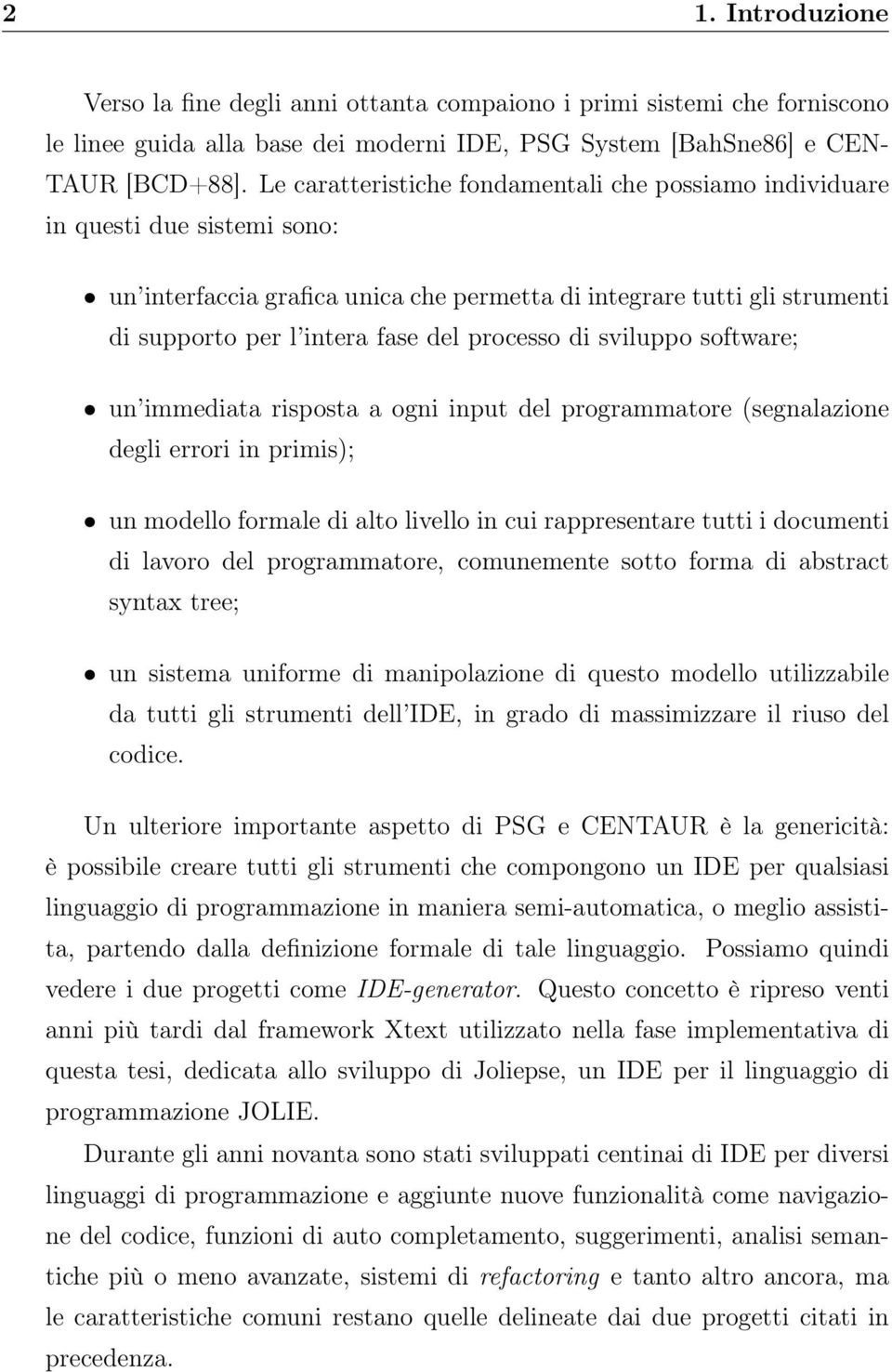 processo di sviluppo software; un immediata risposta a ogni input del programmatore (segnalazione degli errori in primis); un modello formale di alto livello in cui rappresentare tutti i documenti di