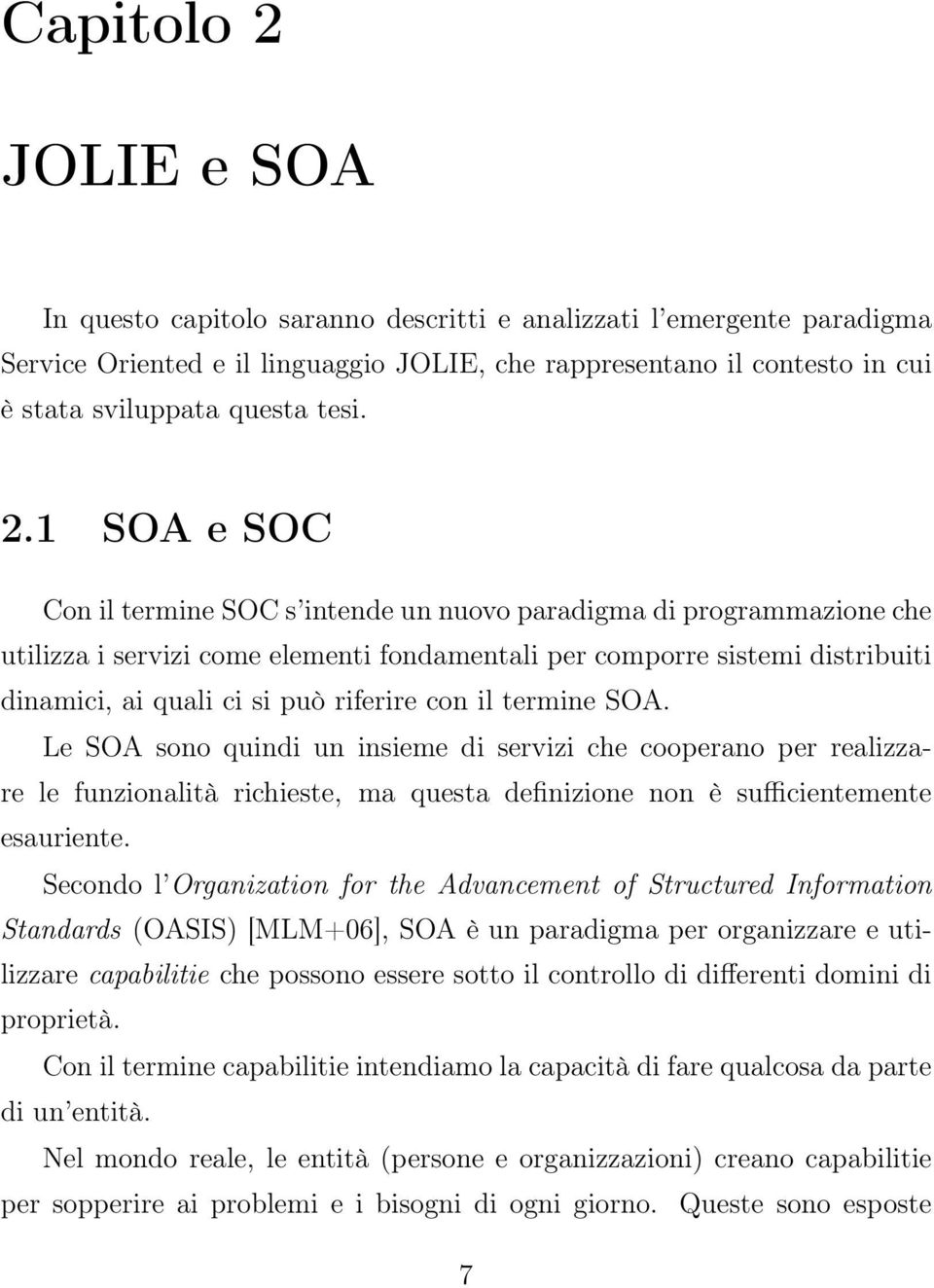 1 SOA e SOC Con il termine SOC s intende un nuovo paradigma di programmazione che utilizza i servizi come elementi fondamentali per comporre sistemi distribuiti dinamici, ai quali ci si può riferire