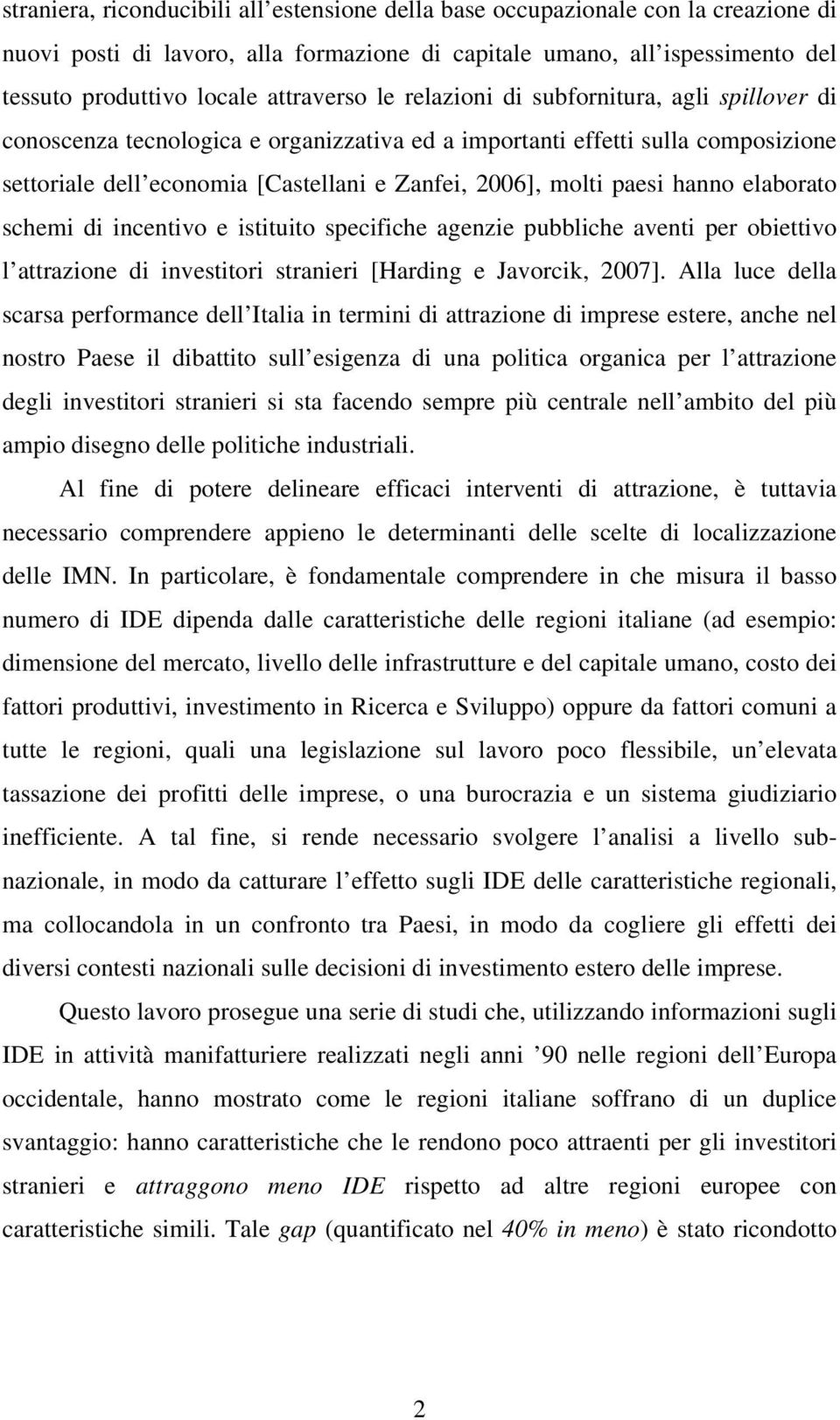 molti paesi hanno elaborato schemi di incentivo e istituito specifiche agenzie pubbliche aventi per obiettivo l attrazione di investitori stranieri [Harding e Javorcik, 2007].