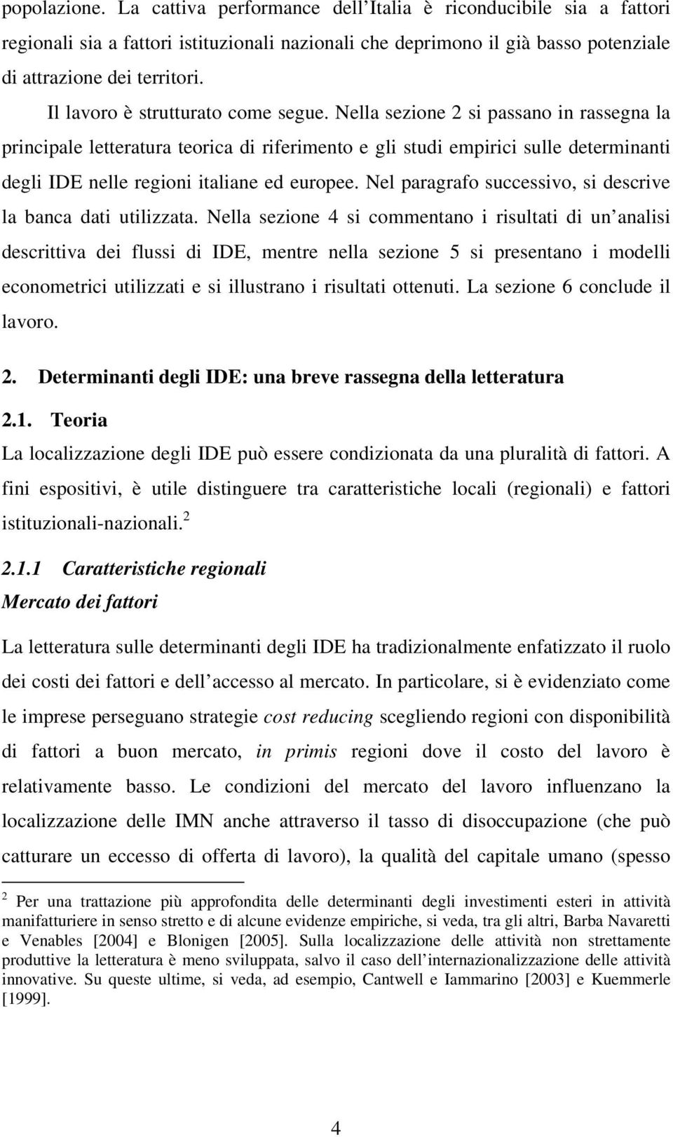 Nella sezione 2 si passano in rassegna la principale letteratura teorica di riferimento e gli studi empirici sulle determinanti degli IDE nelle regioni italiane ed europee.