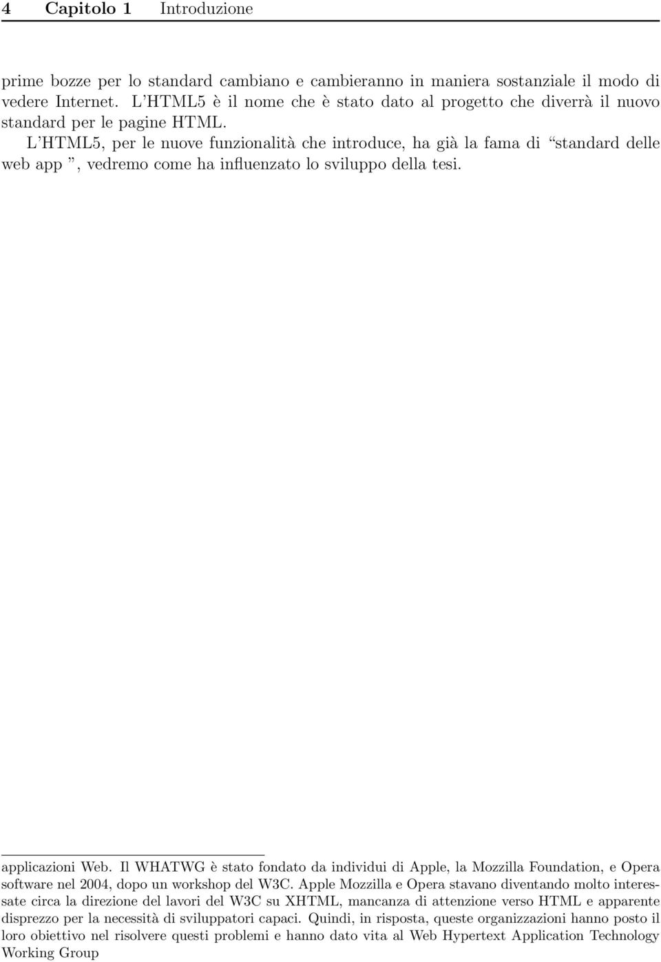 L HTML5, per le nuove funzionalità che introduce, ha già la fama di standard delle web app, vedremo come ha influenzato lo sviluppo della tesi. applicazioni Web.