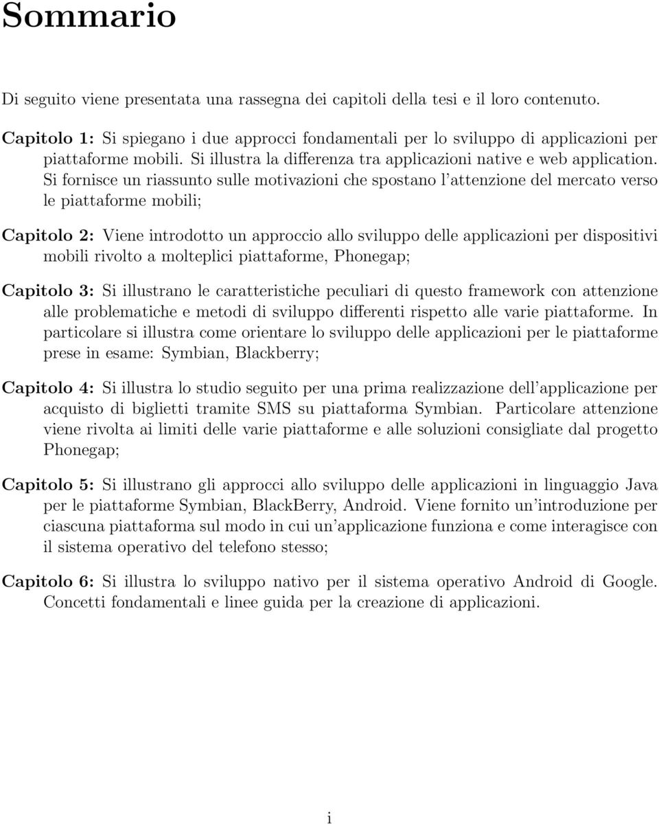 Si fornisce un riassunto sulle motivazioni che spostano l attenzione del mercato verso le piattaforme mobili; Capitolo 2: Viene introdotto un approccio allo sviluppo delle applicazioni per