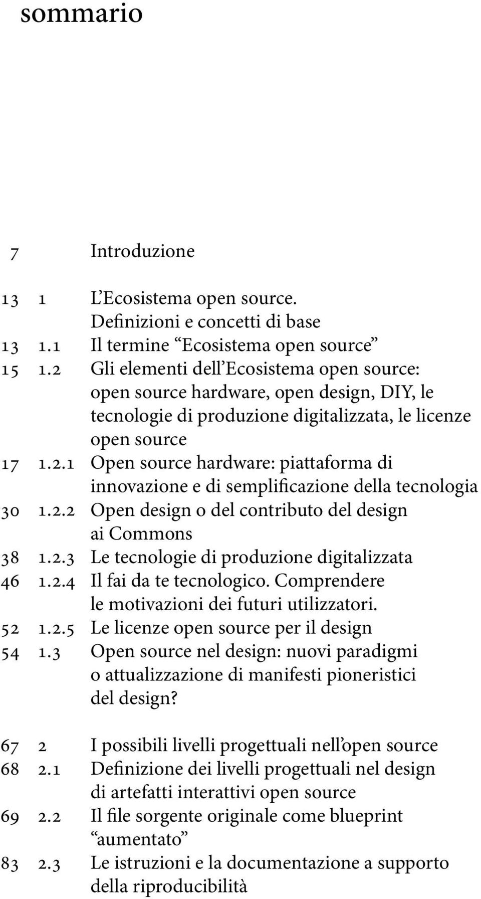 licenze open source Open source hardware: piattaforma di innovazione e di semplificazione della tecnologia Open design o del contributo del design ai Commons Le tecnologie di produzione digitalizzata