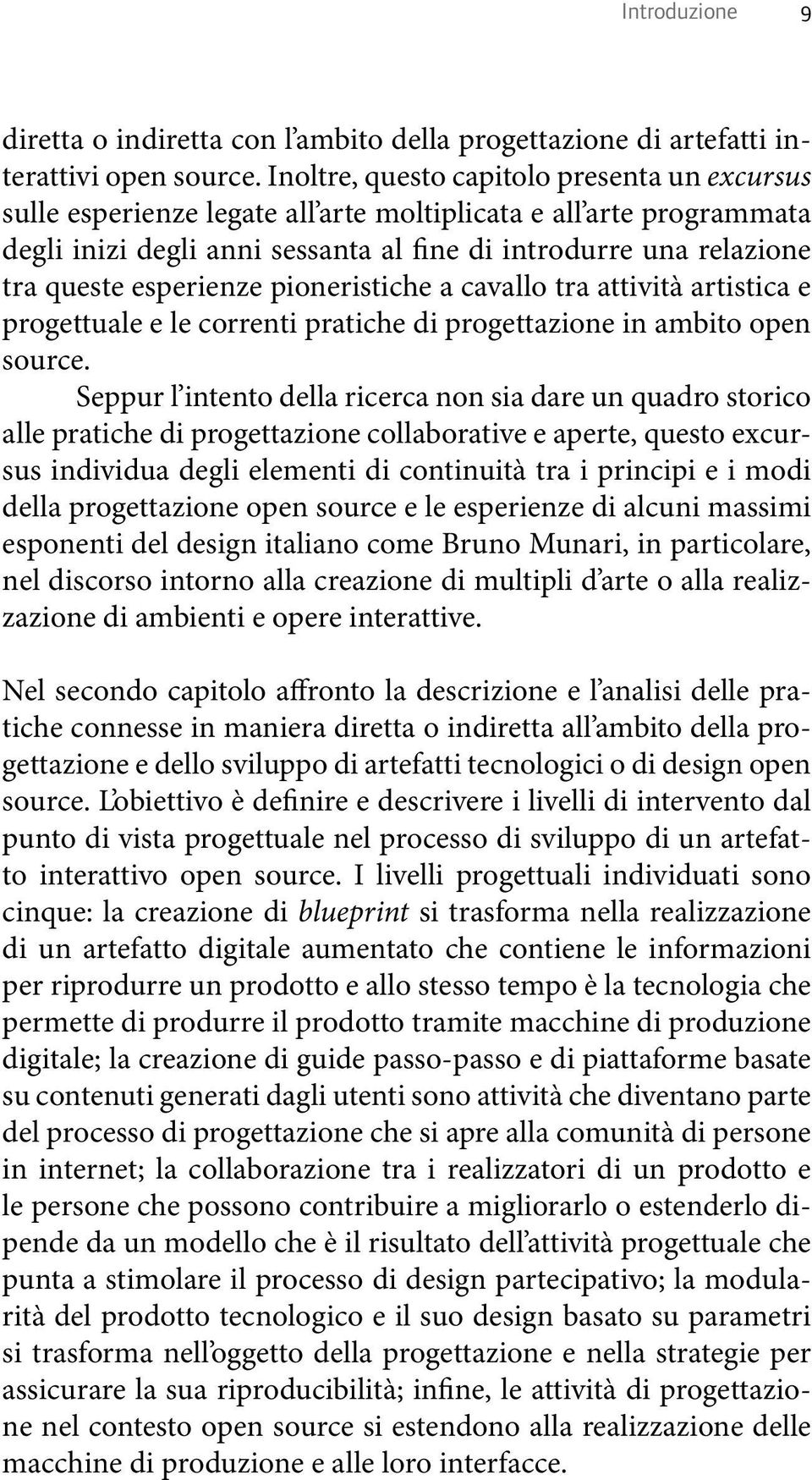 esperienze pioneristiche a cavallo tra attività artistica e progettuale e le correnti pratiche di progettazione in ambito open source.