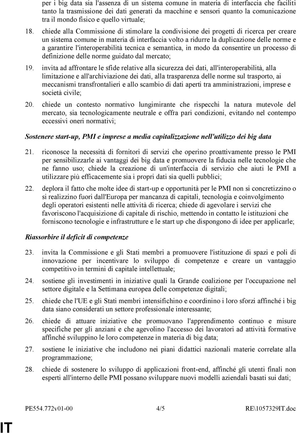 chiede alla Commissione di stimolare la condivisione dei progetti di ricerca per creare un sistema comune in materia di interfaccia volto a ridurre la duplicazione delle norme e a garantire