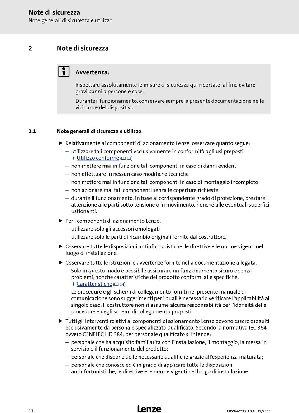 1 Note generali di sicurezza e utilizzo Relativamente ai componenti di azionamento Lenze, osservare quanto segue: utilizzare tali componenti esclusivamente in conformità agli usi preposti Utilizzo