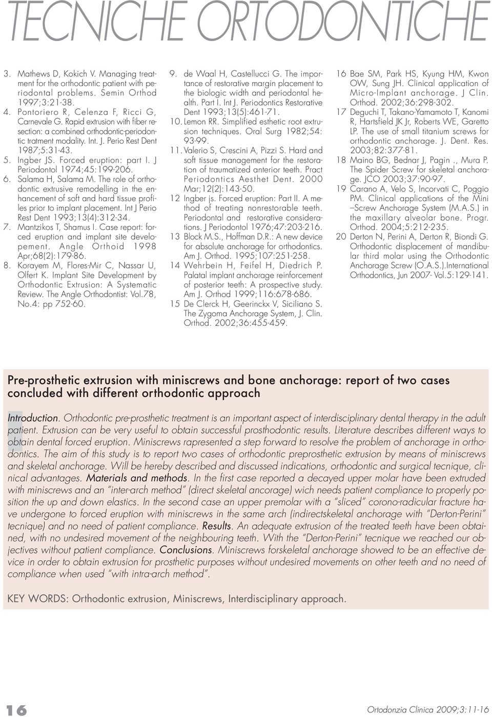 6. Salama H, Salama M. The role of orthodontic extrusive remodelling in the enhancement of soft and hard tissue profiles prior to implant placement. Int J Perio Rest Dent 1993;13(4):312-34. 7.