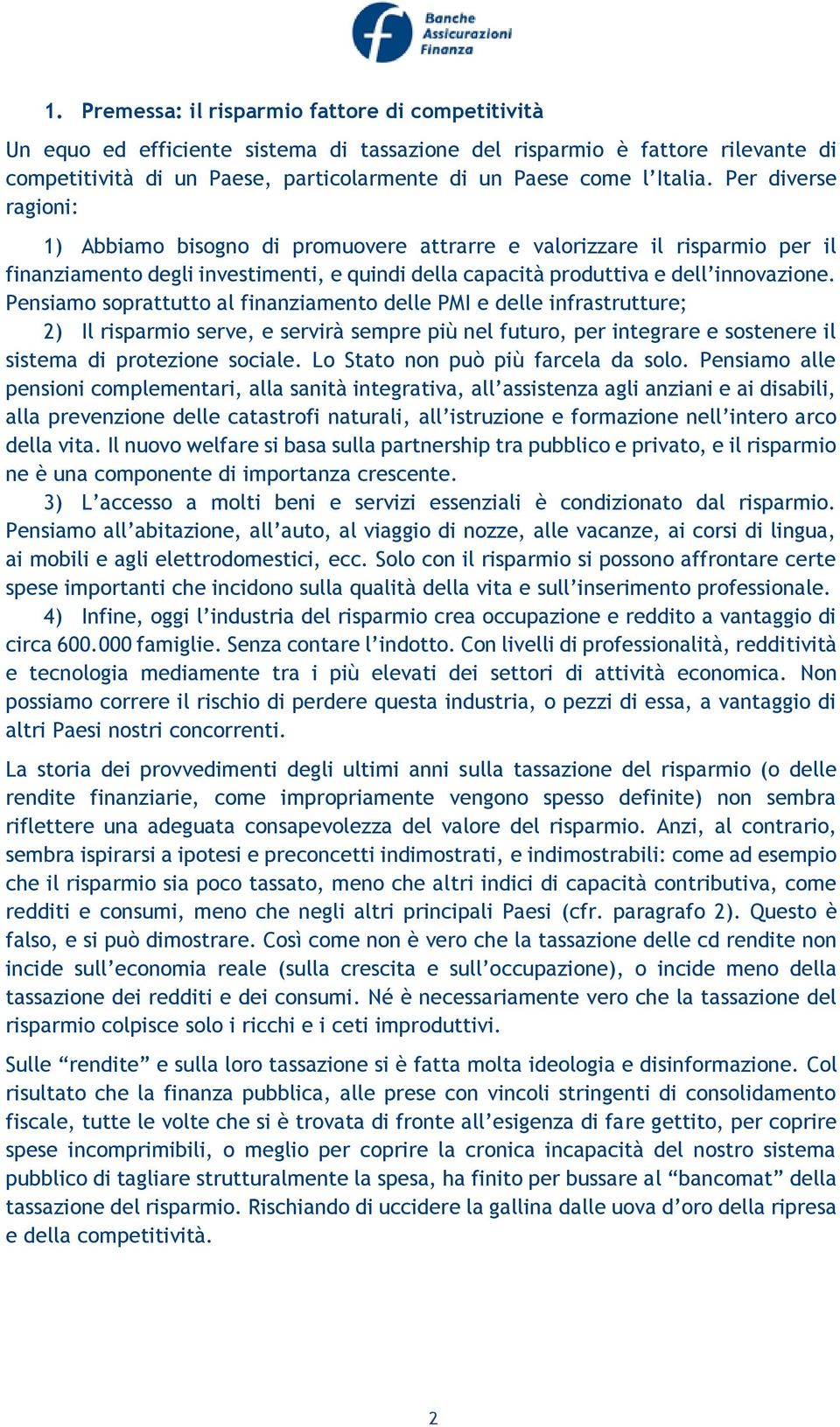 Pensiamo soprattutto al finanziamento delle PMI e delle infrastrutture; 2) Il risparmio serve, e servirà sempre più nel futuro, per integrare e sostenere il sistema di protezione sociale.