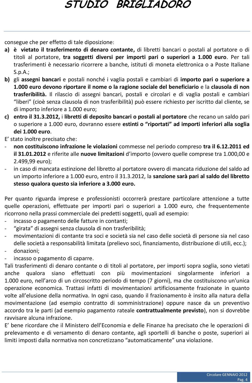 ; b) gli assegni bancari e postali nonché i vaglia postali e cambiari di importo pari o superiore a 1.