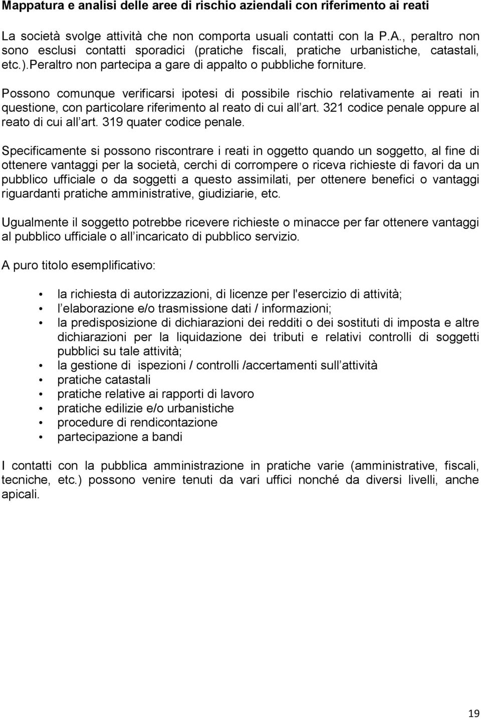 Possono comunque verificarsi ipotesi di possibile rischio relativamente ai reati in questione, con particolare riferimento al reato di cui all art. 321 codice penale oppure al reato di cui all art.