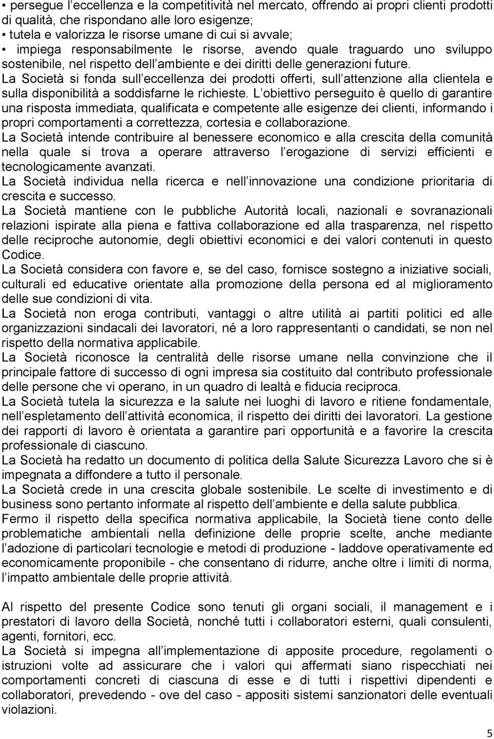 La Società si fonda sull eccellenza dei prodotti offerti, sull attenzione alla clientela e sulla disponibilità a soddisfarne le richieste.