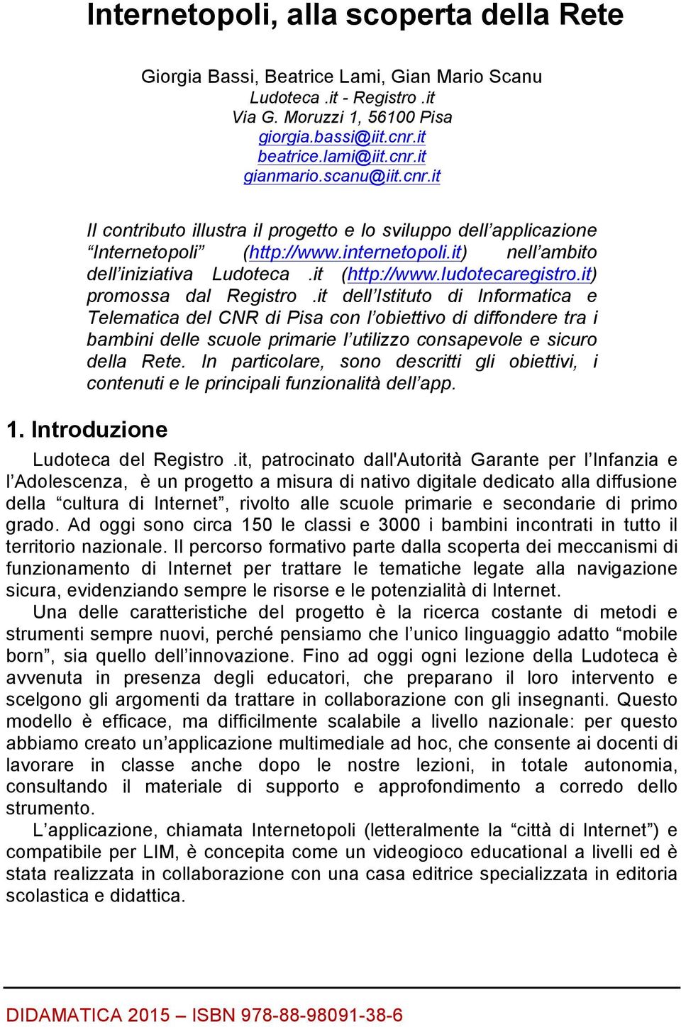 it) promossa dal Registro.it dell Istituto di Informatica e Telematica del CNR di Pisa con l obiettivo di diffondere tra i bambini delle scuole primarie l utilizzo consapevole e sicuro della Rete.