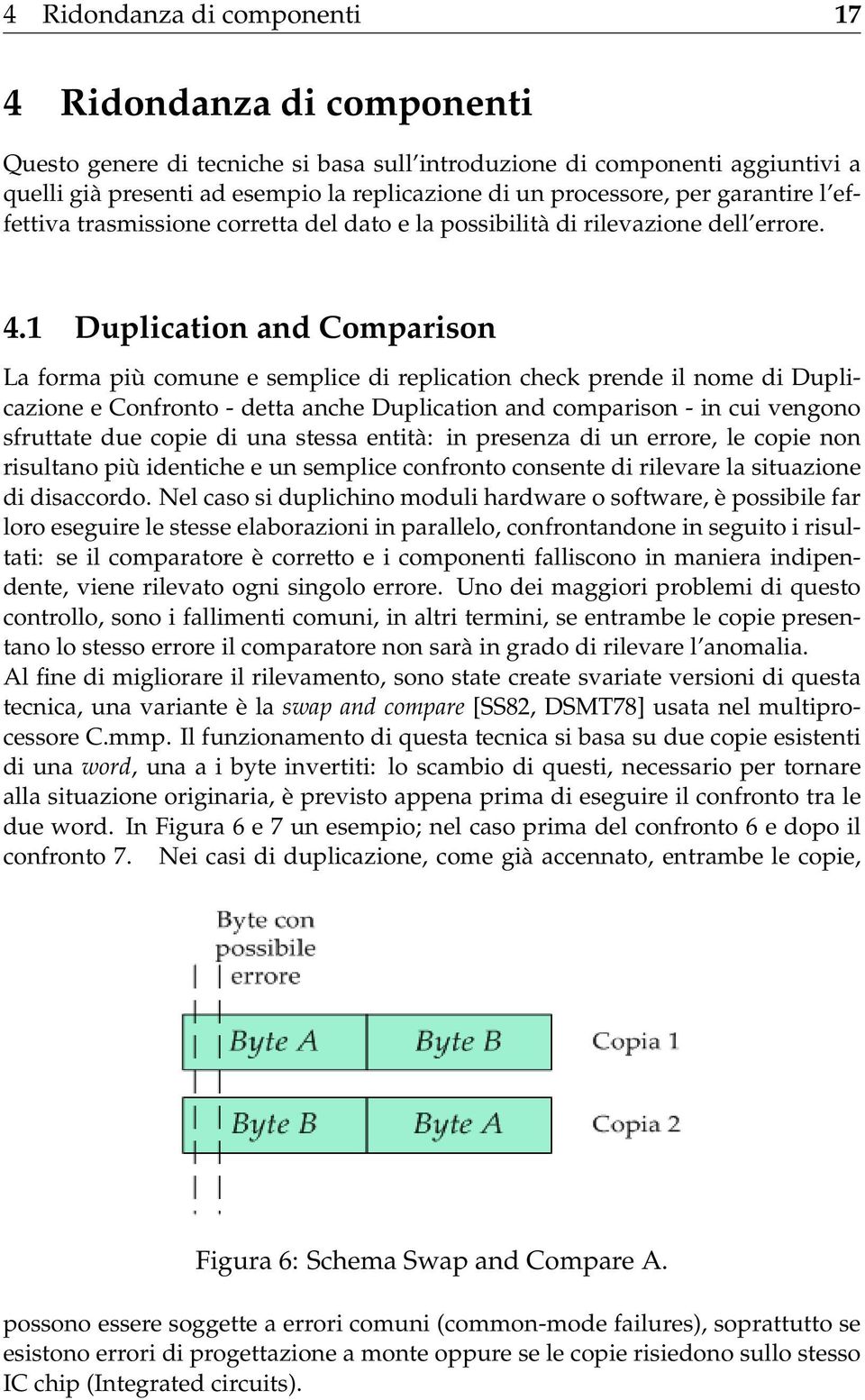 1 Duplication and Comparison La forma più comune e semplice di replication check prende il nome di Duplicazione e Confronto - detta anche Duplication and comparison - in cui vengono sfruttate due