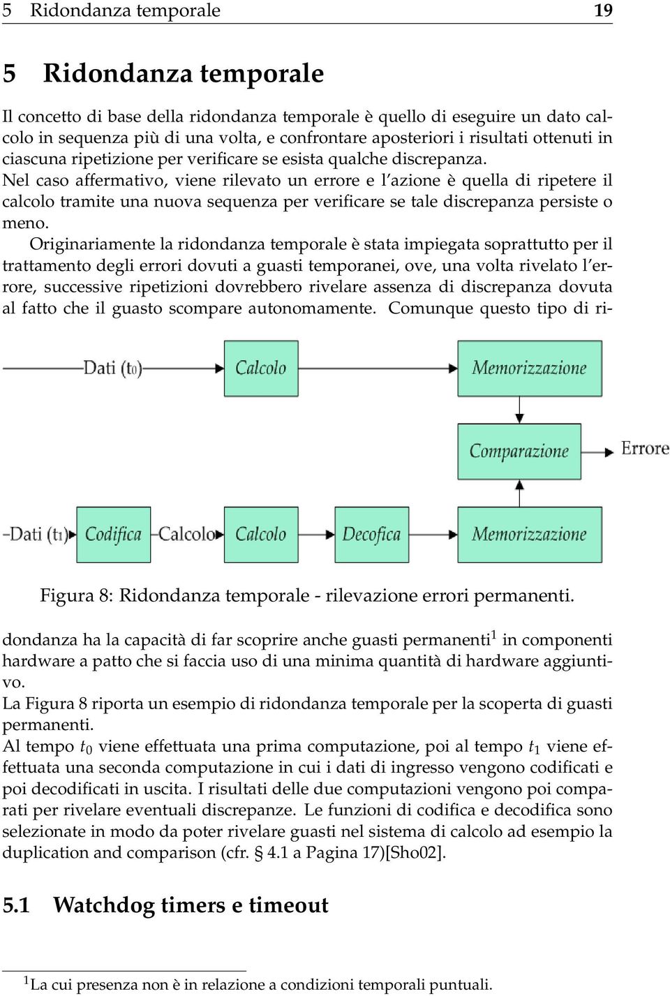 Nel caso affermativo, viene rilevato un errore e l azione è quella di ripetere il calcolo tramite una nuova sequenza per verificare se tale discrepanza persiste o meno.