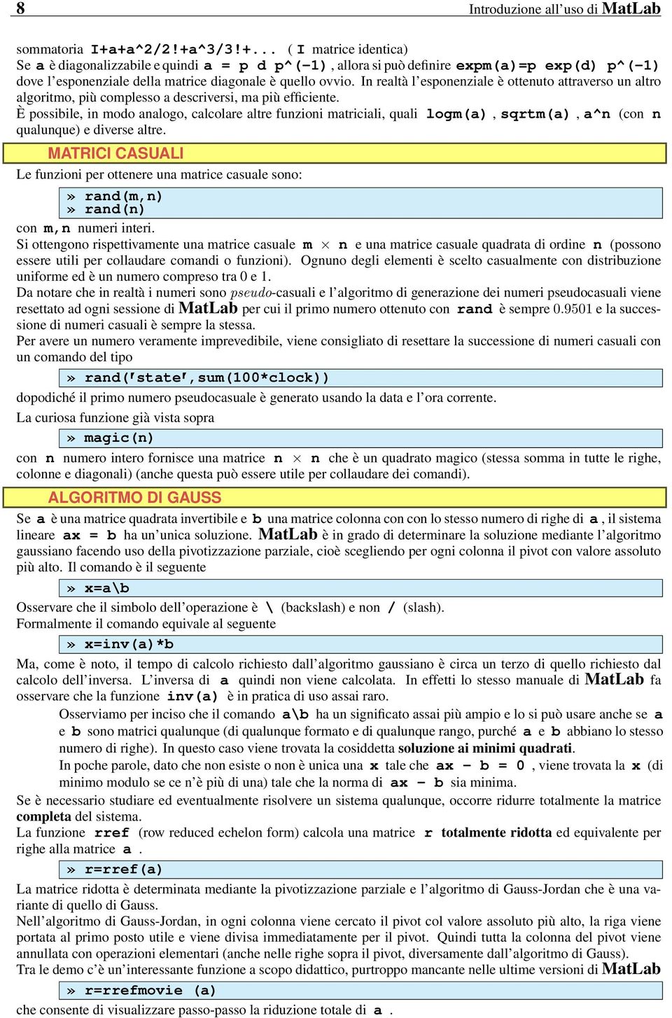 In realtà l esponenziale è ottenuto attraverso un altro algoritmo, più complesso a descriversi, ma più efficiente.