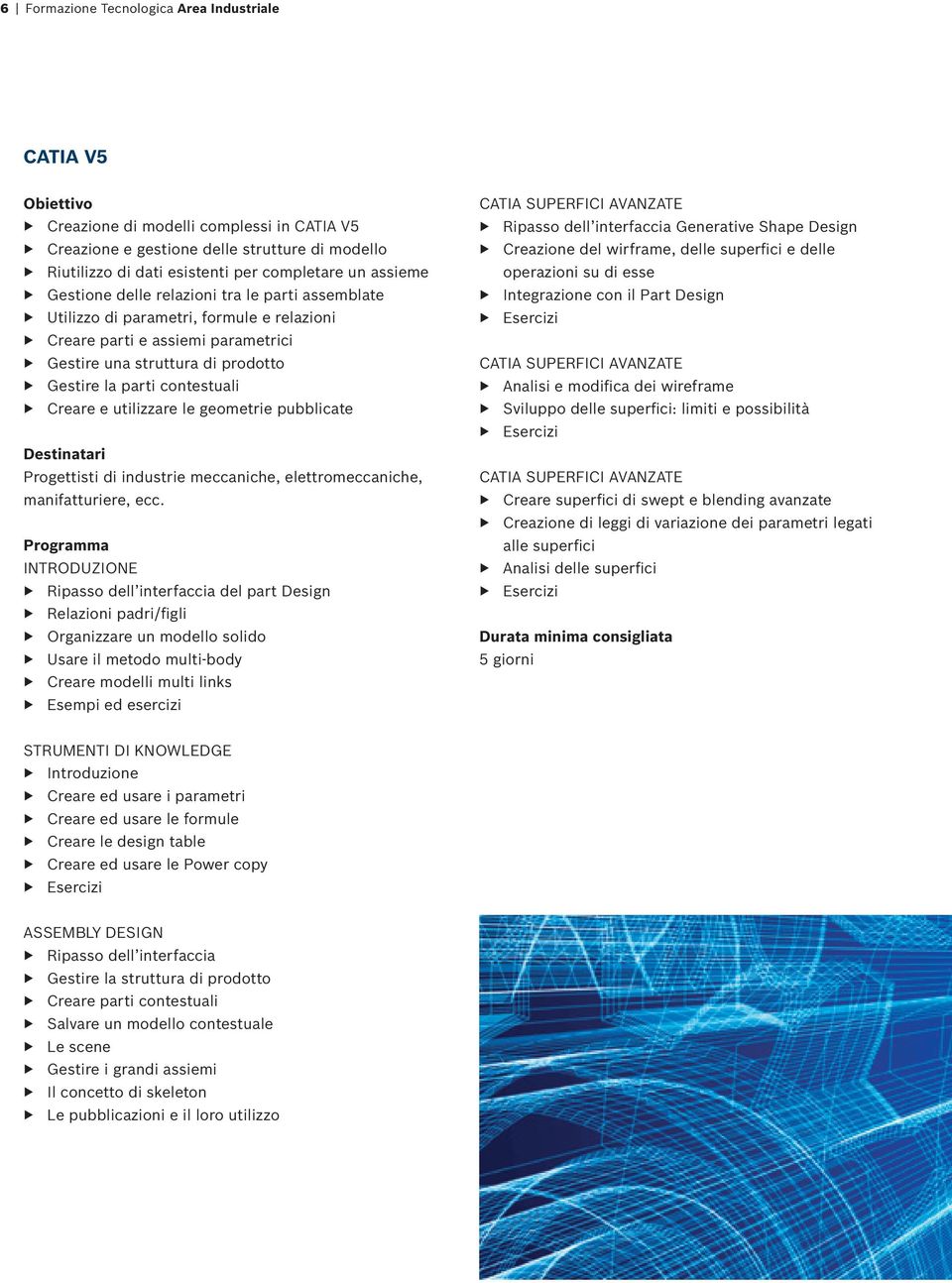 utilizzare le geometrie pubblicate Progettisti di industrie meccaniche, elettromeccaniche, manifatturiere, ecc.