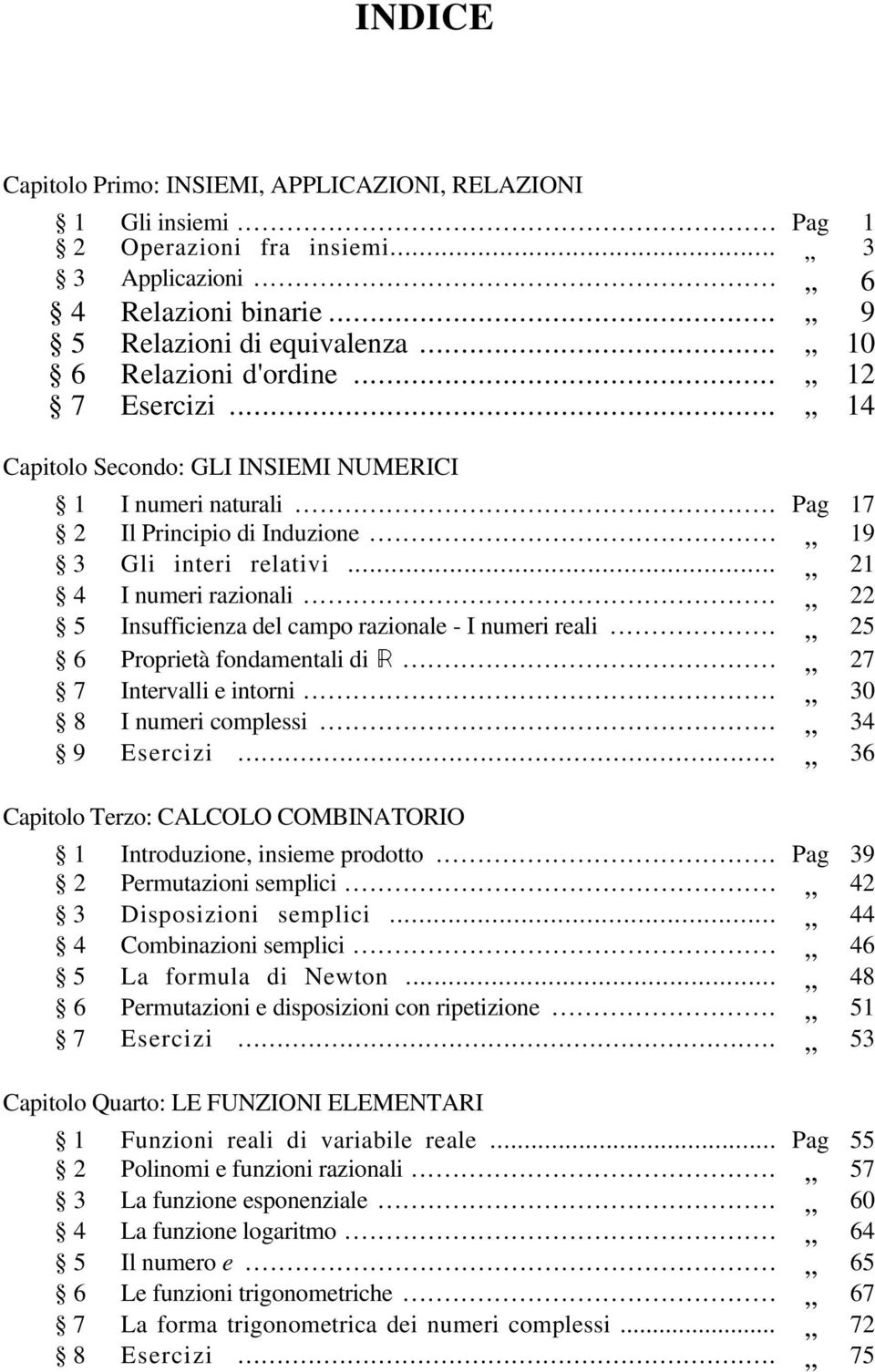 .. 22 5 Insufficienza del campo razionale - I numeri reali... 25 6 Proprietà fondamentali di Â... 27 7 Intervalli e intorni... 30 8 I numeri complessi... 34 9 Esercizi.