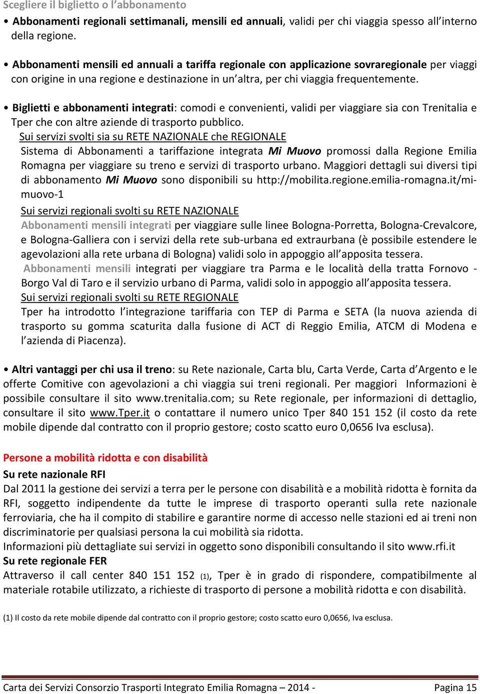 Biglietti e abbonamenti integrati: comodi e convenienti, validi per viaggiare sia con Trenitalia e Tper che con altre aziende di trasporto pubblico.