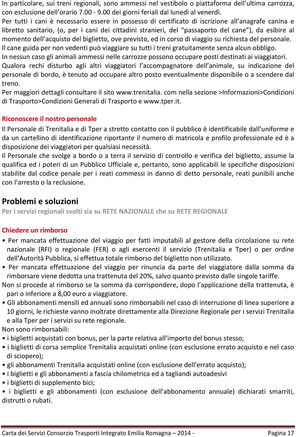 al momento dell acquisto del biglietto, ove previsto, ed in corso di viaggio su richiesta del personale. Il cane guida per non vedenti può viaggiare su tutti i treni gratuitamente senza alcun obbligo.