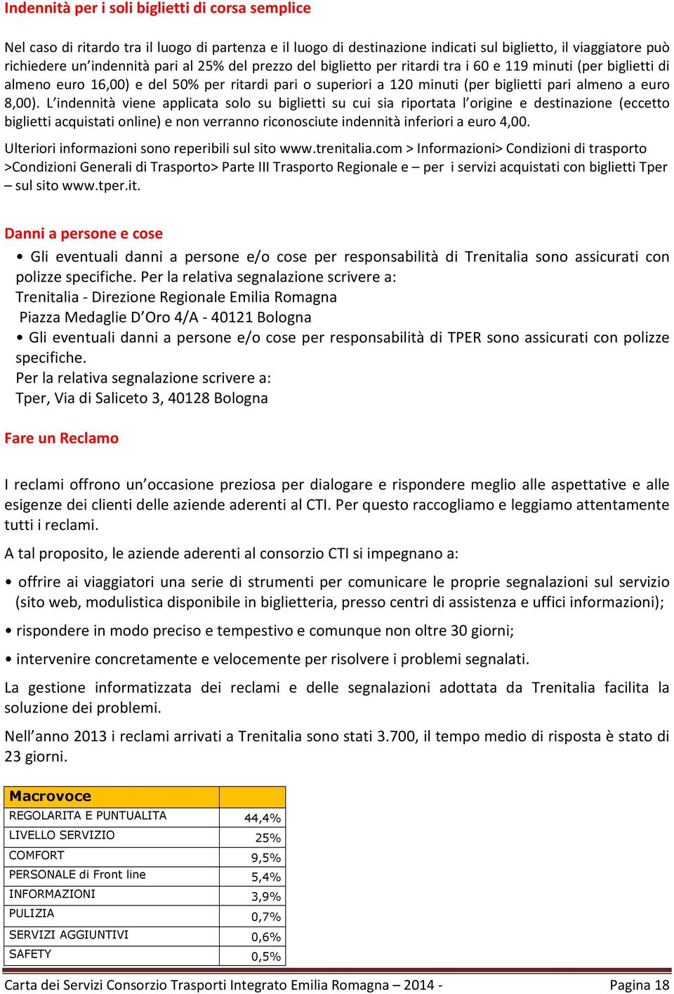 L indennità viene applicata solo su biglietti su cui sia riportata l origine e destinazione (eccetto biglietti acquistati online) e non verranno riconosciute indennità inferiori a euro 4,00.