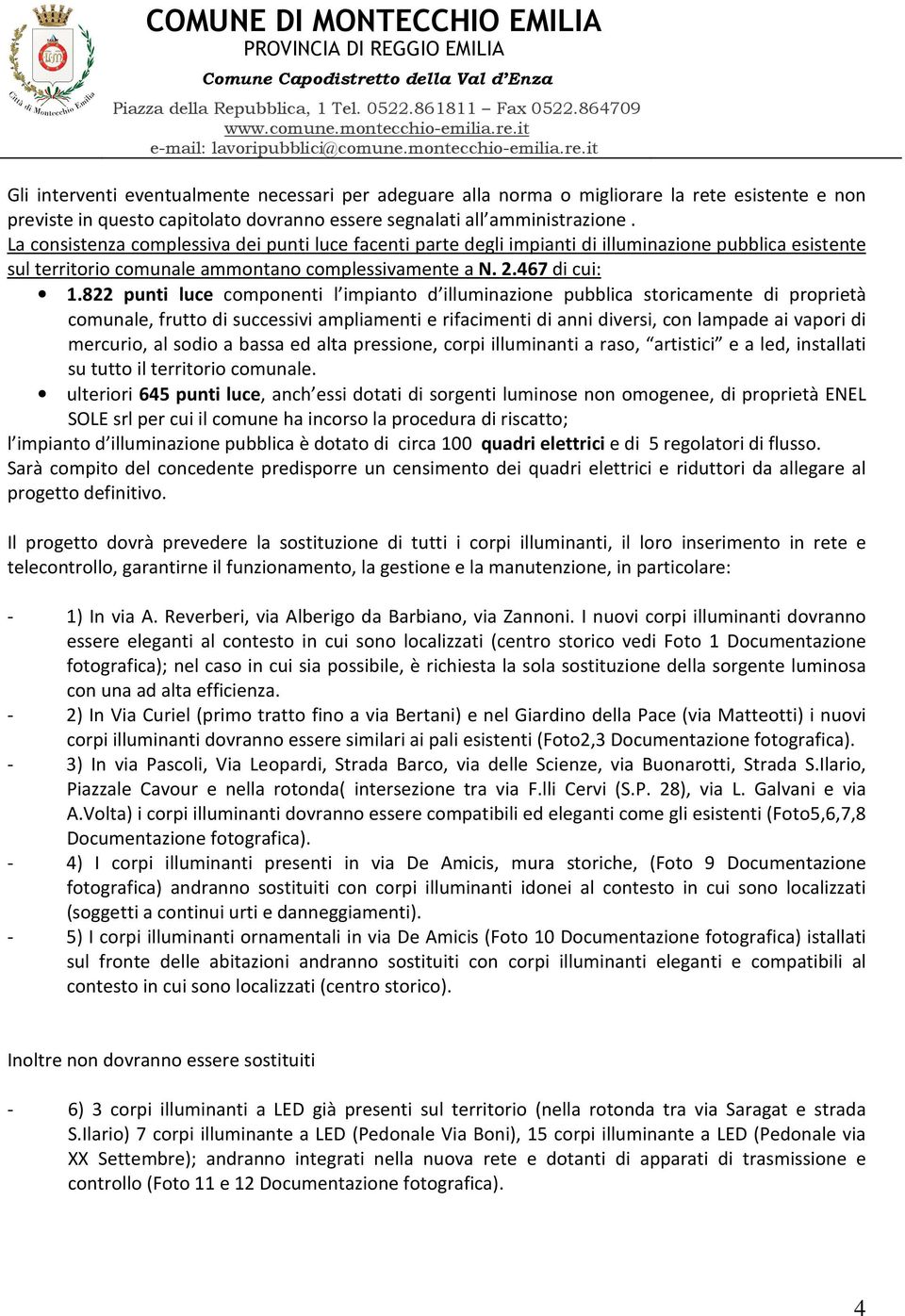 822 punti luce componenti l impianto d illuminazione pubblica stoicamente di popietà comunale, futto di successivi ampliamenti e ifacimenti di anni divesi, con lampade ai vapoi di mecuio, al sodio a