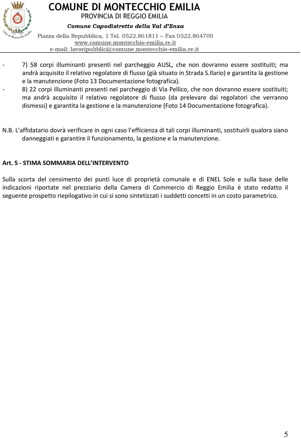 - 8) 22 copi illuminanti pesenti nel pacheggio di Via Pellico, che non dovanno essee sostituiti; ma andà acquisito il elativo egolatoe di flusso (da pelevae dai egolatoi che veanno dismessi) e