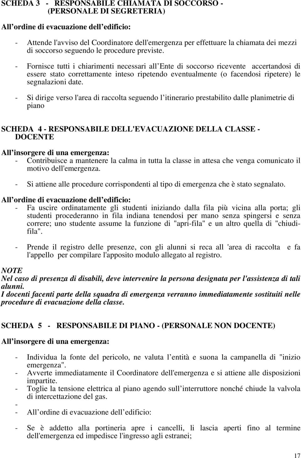 - Fornisce tutti i chiarimenti necessari all Ente di soccorso ricevente accertandosi di essere stato correttamente inteso ripetendo eventualmente (o facendosi ripetere) le segnalazioni date.