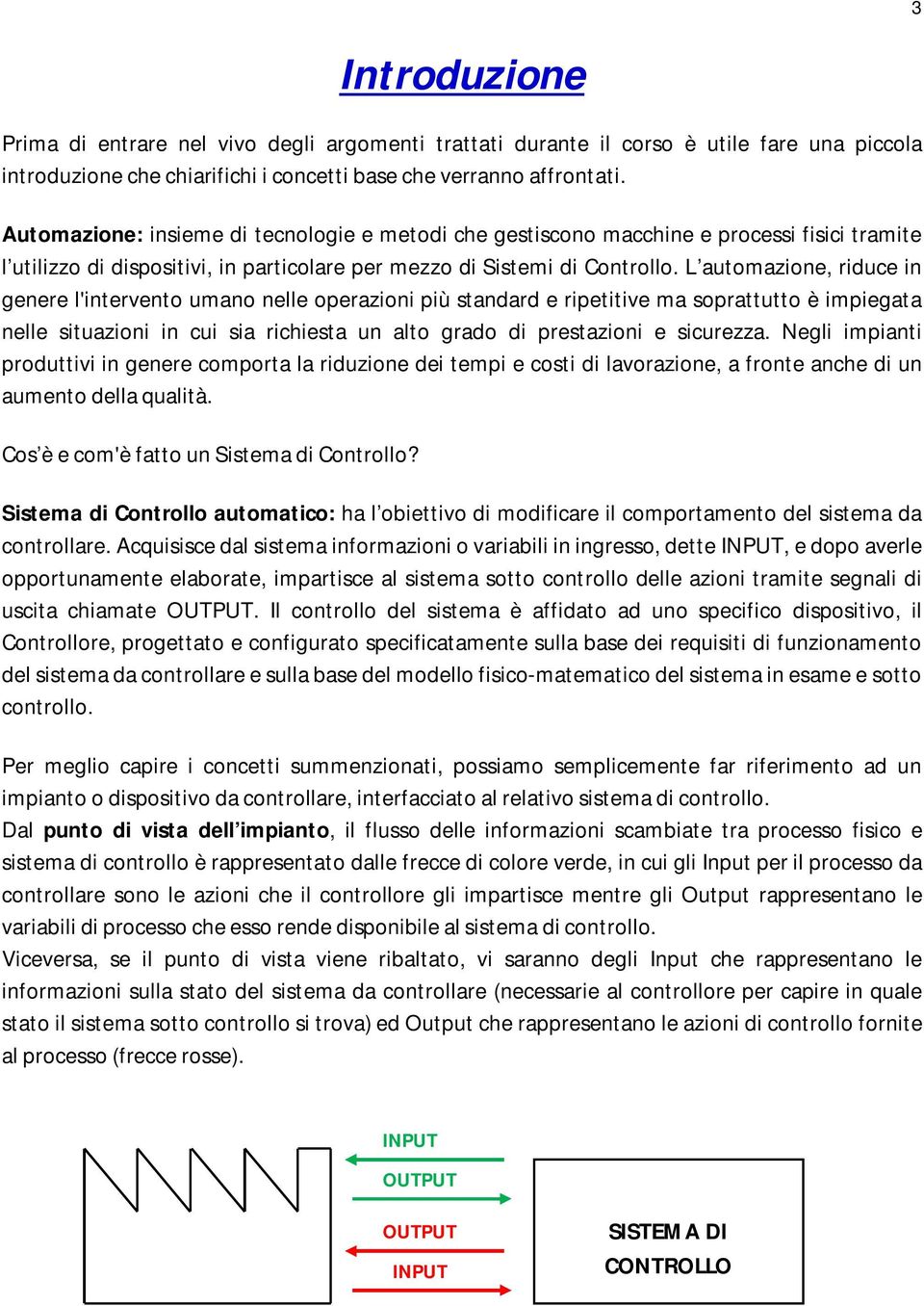 auomazione, riduce in genere l'inerveno umano nelle operazioni più sandard e ripeiive ma soprauo è impiegaa nelle siuazioni in cui sia richiesa un alo grado di presazioni e sicurezza.