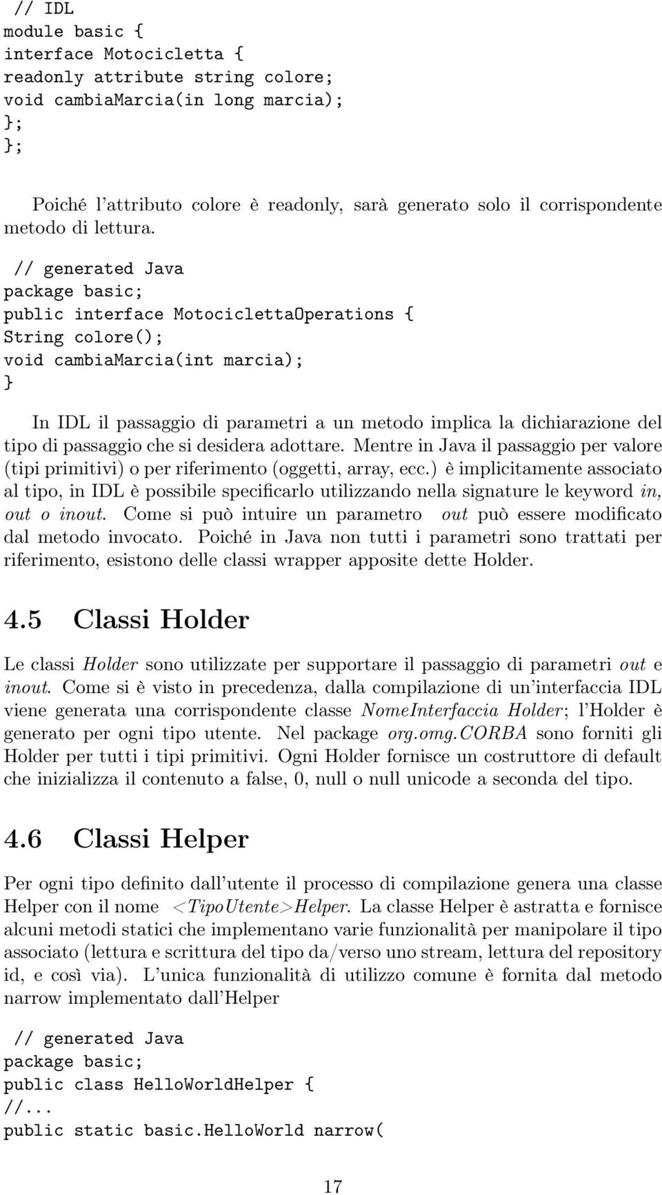 // generated Java package basic; public interface MotociclettaOperations { String colore(); void cambiamarcia(int marcia); In IDL il passaggio di parametri a un metodo implica la dichiarazione del
