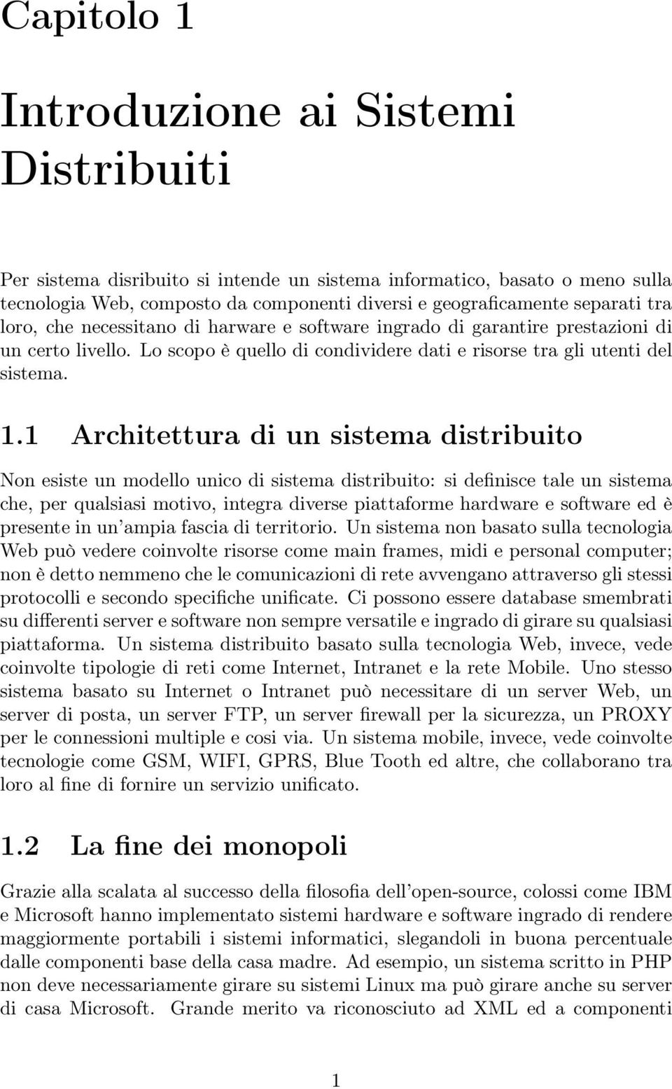 1 Architettura di un sistema distribuito Non esiste un modello unico di sistema distribuito: si definisce tale un sistema che, per qualsiasi motivo, integra diverse piattaforme hardware e software ed