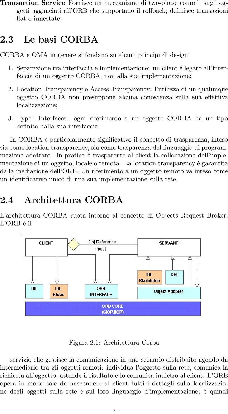 Separazione tra interfaccia e implementazione: un client è legato all interfaccia di un oggetto CORBA, non alla sua implementazione; 2.