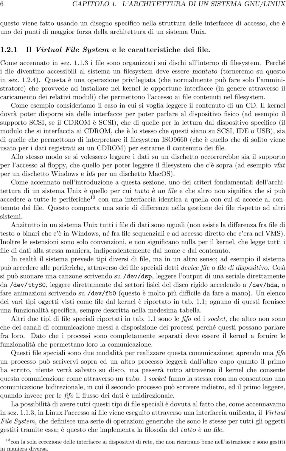 sistema Unix. 1.2.1 Il Virtual File System e le caratteristiche dei file. Come accennato in sez. 1.1.3 i file sono organizzati sui dischi all interno di filesystem.