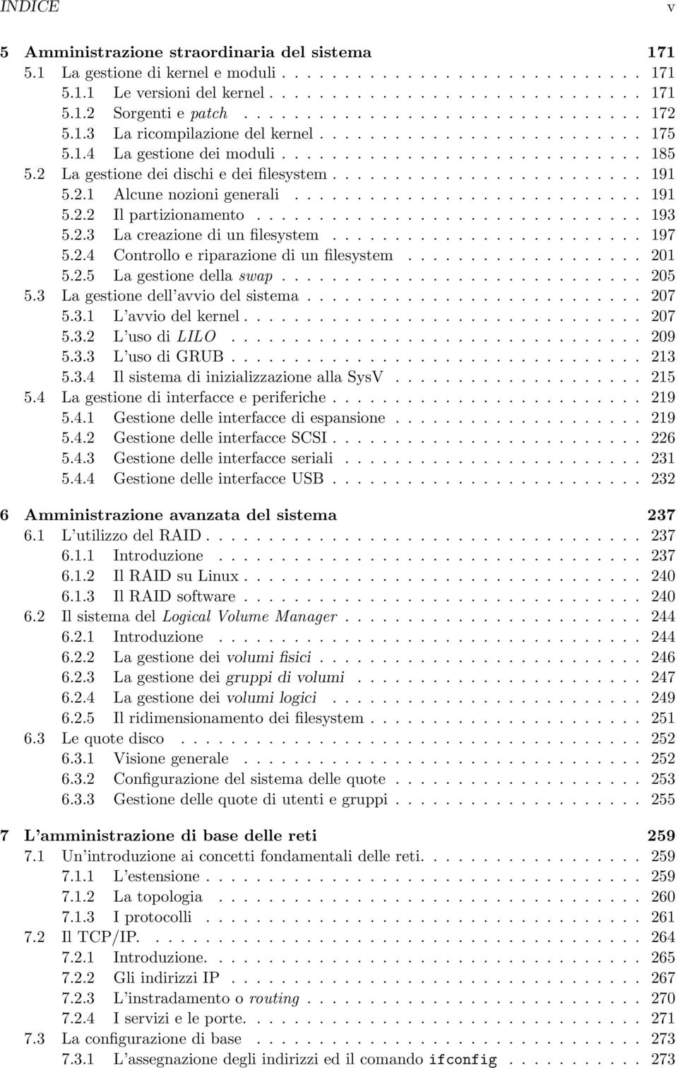 2 La gestione dei dischi e dei filesystem......................... 191 5.2.1 Alcune nozioni generali............................ 191 5.2.2 Il partizionamento............................... 193 5.2.3 La creazione di un filesystem.