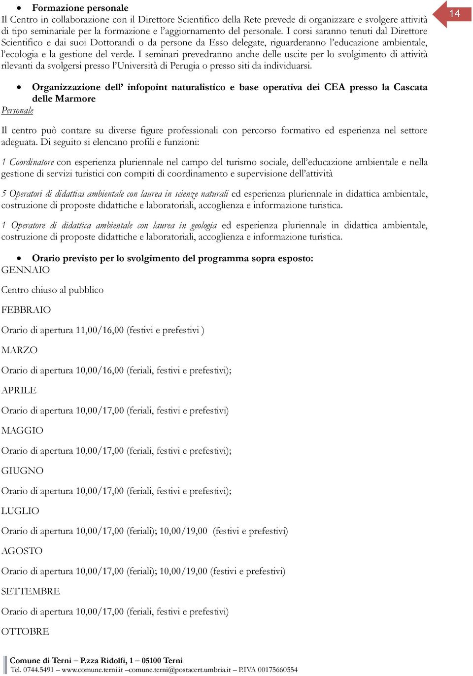 I seminari prevedranno anche delle uscite per lo svolgimento di attività rilevanti da svolgersi presso l Università di Perugia o presso siti da individuarsi.