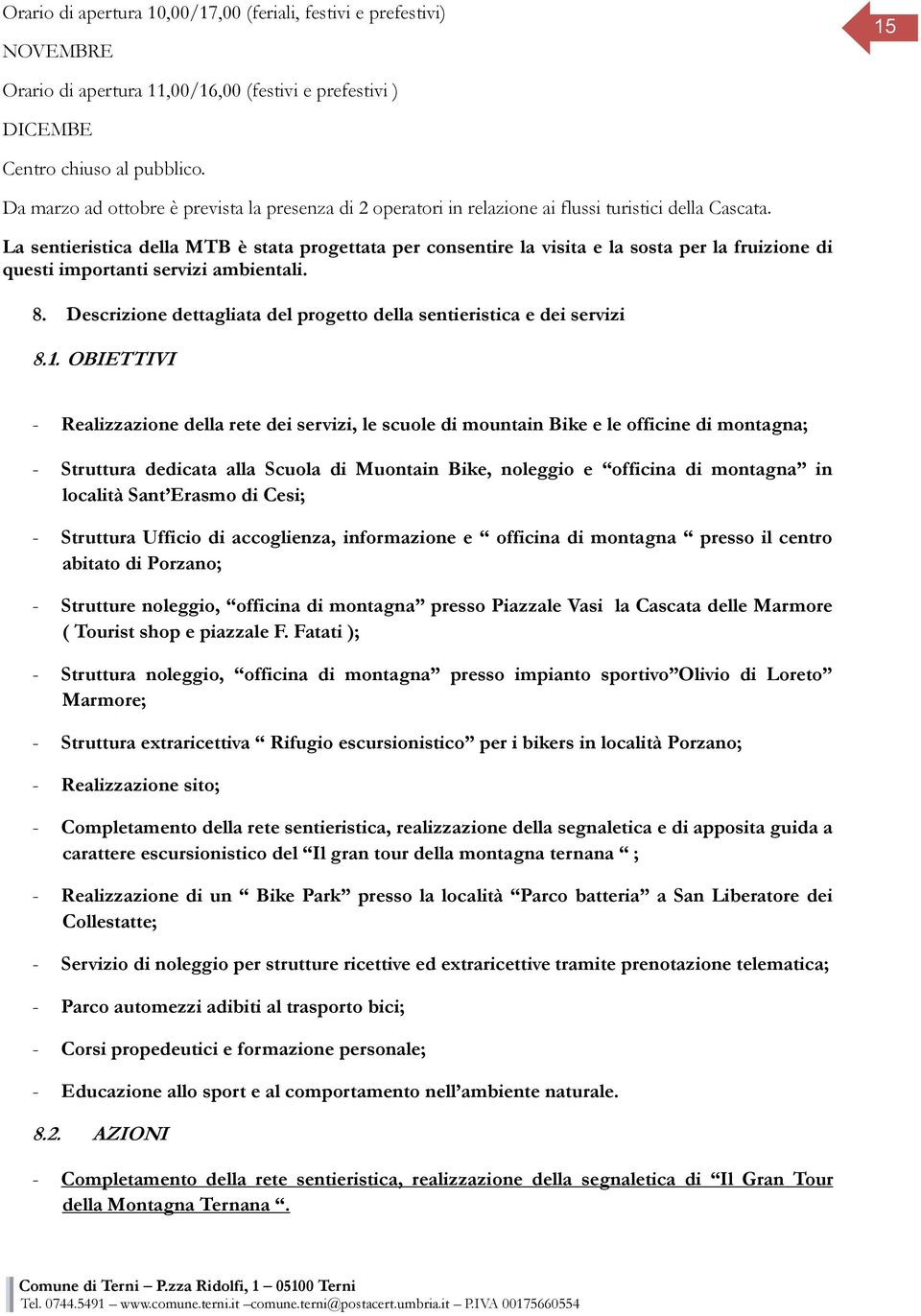 La sentieristica della MTB è stata progettata per consentire la visita e la sosta per la fruizione di questi importanti servizi ambientali. 8.