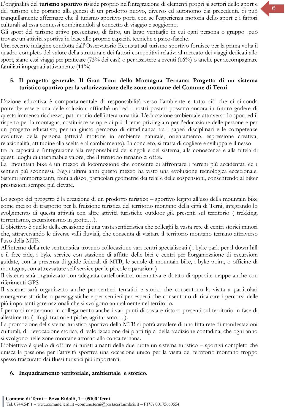 Si può tranquillamente affermare che il turismo sportivo porta con se l'esperienza motoria dello sport e i fattori culturali ad essa connessi combinandoli al concetto di viaggio e soggiorno.