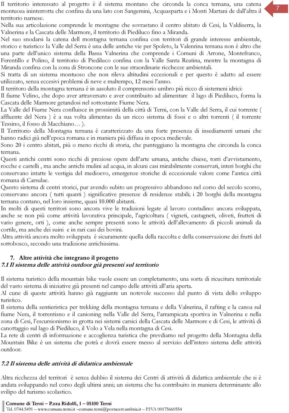 Nella sua articolazione comprende le montagne che sovrastano il centro abitato di Cesi, la Valdiserra, la Valnerina e la Cascata delle Marmore, il territorio di Piediluco fino a Miranda.