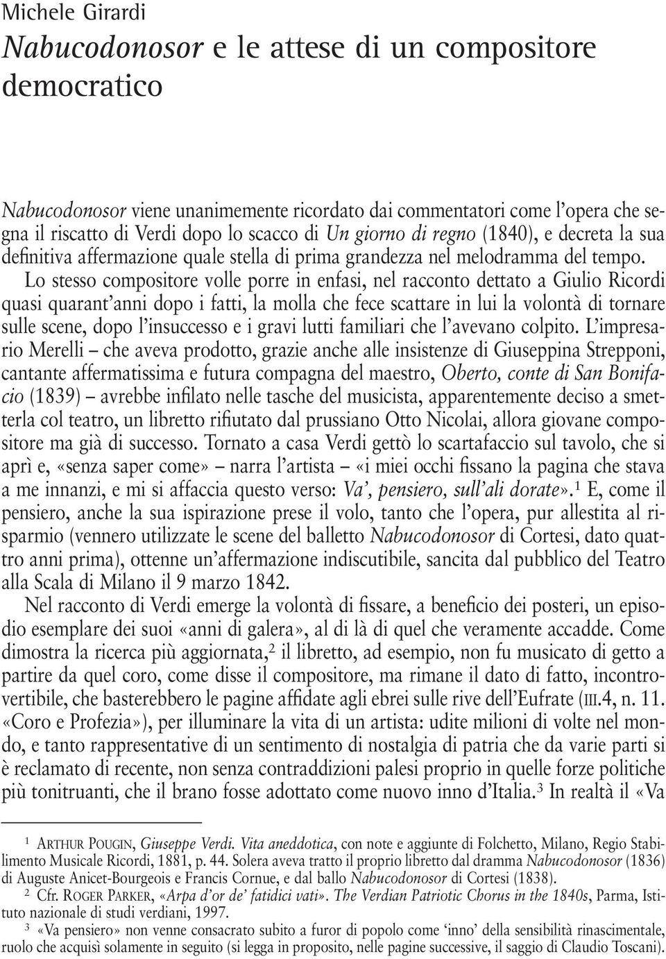 Lo stesso compositore volle porre in enfasi, nel racconto dettato a Giulio Ricordi quasi quarant anni dopo i fatti, la molla che fece scattare in lui la volontà di tornare sulle scene, dopo l