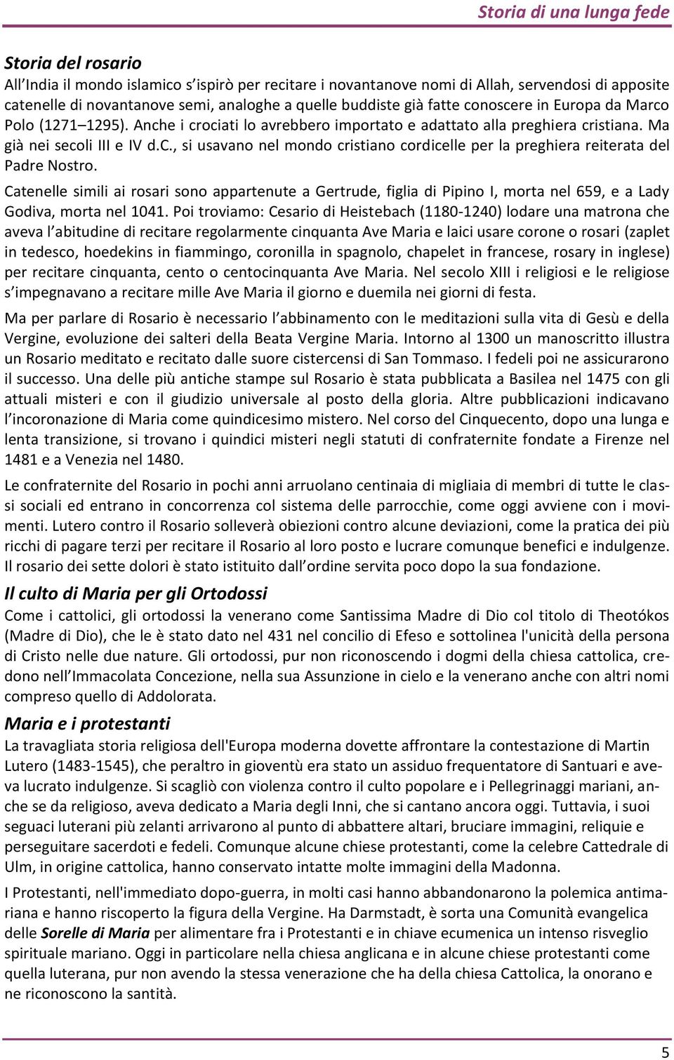 Catenelle simili ai rosari sono appartenute a Gertrude, figlia di Pipino I, morta nel 659, e a Lady Godiva, morta nel 1041.