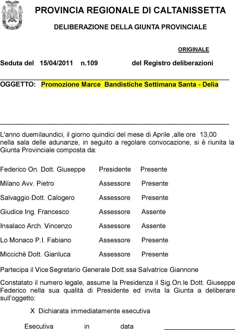 seguito a regolare convocazione, si è riunita la Giunta Provinciale composta da: Federico On. Dott. Giuseppe Presidente Presente Milano Avv. Pietro Assessore Presente Salvaggio Dott.