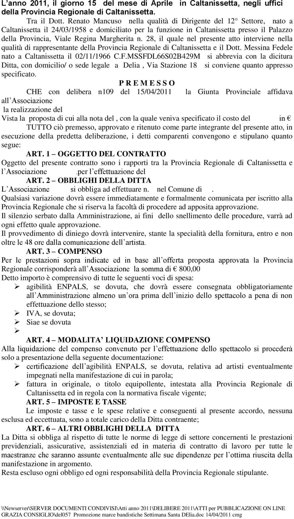 n. 28, il quale nel presente atto interviene nella qualità di rappresentante della Provincia Regionale di Caltanissetta e il Dott. Messina Fe