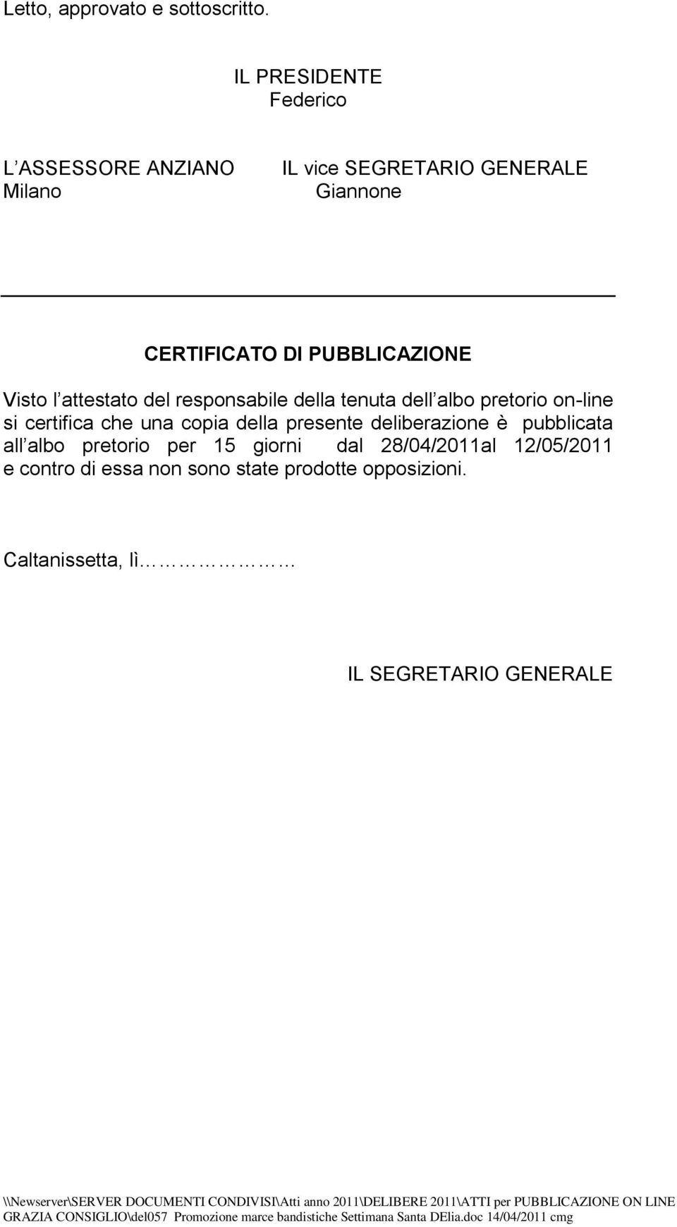 PUBBLICAZIONE Visto l attestato del responsabile della tenuta dell albo pretorio on-line si certifica che una